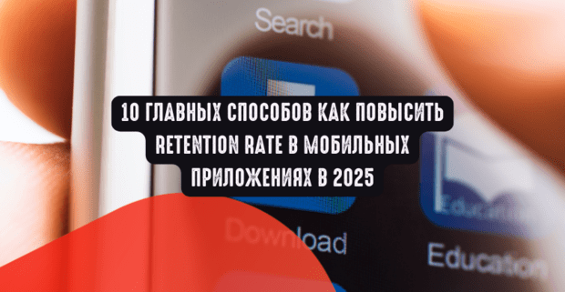 10 главных способов как повысить Retention Rate в мобильных приложениях в 2025