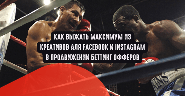 Как выжать максимум из креативов для Facebook/Instagram в продвижении беттинг офферов